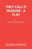 They Call It Murder - A Play