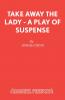 Take Away the Lady - A play of suspense