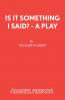 Is It Something I Said? - A Play