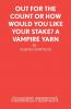 Out For The Count or How Would You Like Your Stake? A Vampire Yarn
