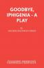 Goodbye Iphigenia - A Play