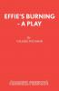 Effie's Burning - A Play