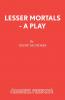 Lesser Mortals - A Play