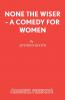 None the Wiser - A Comedy for Women