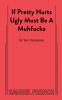If Pretty Hurts Ugly Must be a Muhfucka