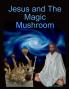 Jesus and The Magic Mushroom