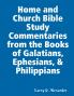 Home and Church Bible Study Commentaries from the Books of Galatians Ephesians & Philippians