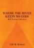 Where the River Keeps No Gods - With Extended Selections