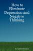 How to Eliminate Depression and Negative Thinking