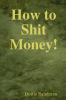 How to Shit Money!