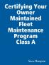 Certifying Your Owner Maintained Fleet Maintenance Program Class A
