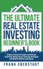 The Ultimate Real Estate Investing Beginner's Book