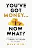 You've Got Money... Now What? How to Turn Your Wealth into a Meaningful Life of Freedom and Fulfilment