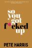 So You Got F*cked Up