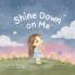 Shine Down on Me