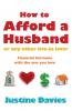 HOW TO AFFORD A HUSBAND OR ANY OTHER