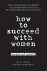 How to Succeed with Women Revised and Updated