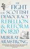 The Fight for Scottish Democracy: Rebellion and Reform in 1820