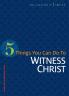 5 Things You Can Do to Witness Christ