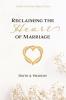 Reclaiming the Heart of Marriage
