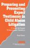 Preparing and Presenting Expert Testimony in Child Abuse Litigation