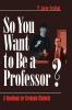 So You Want to Be a Professor?