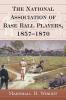 The National Association of Base Ball Players 1857-1870