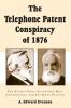 The Telephone Patent Conspiracy of 1876