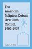 The American Religious Debate Over Birth Control 1907-1937
