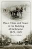 Race Class and Power in the Building of Richmond 1870-1920