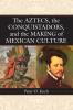 The Aztecs the Conquistadors and the Making of Mexican Culture