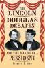 The Lincoln-Douglas Debates and the Making of a President