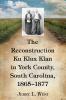The Reconstruction Ku Klux Klan in York County South Carolina 1865-1877