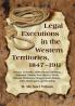 Legal Executions in the Western Territories 1847-1911