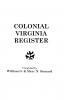 Colonial Virginia Register. a List of Governors Councillors and Other Higher Officials and Also of Members of the House of Burgesses and the Revolu