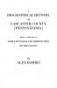 Biographical History of Lancaster County [Pennsylvania]. Being a History of Early Settlers and Eminent Men of the County [Originally Published 187