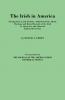 Irish in America. Immigration Land Probate Administrations Birth Marriage and Burial Records of the Irish in America in and about the Eightee
