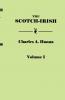Scotch-Irish or the Scot in North Britain North Ireland and North America. in Two Volumes. Volume I