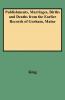 Publishments Marriages Births and Deaths from the Earlier Records of Gorham Maine