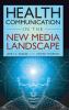 Health Communication in the New Media Landscape