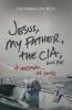 Jesus My Father the CIA and Me