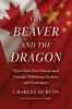 The Beaver and the Dragon  How China Out-Maneuvered Canada`s Diplomacy Security and Sovereignty