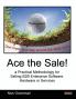Ace the Sale! a Practical Methodology for Selling B2B Enterprise Software Hardware or Services