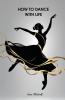 How to Dance With Life