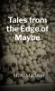 Tales from the Edge of Maybe