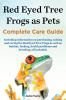 Red Eyed Tree Frogs as Pets Complete Care Guide Including Information on Purchasing Raising and Caring for Red Eyed Tree Frogs as Well as Habitat F