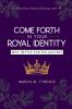 Come Forth in Your Royal Identity