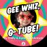 Gee Whiz G-Tube!