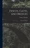 Fences Gates and Bridges; a Practical Manual