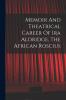 Memoir And Theatrical Career Of Ira Aldridge The African Roscius
